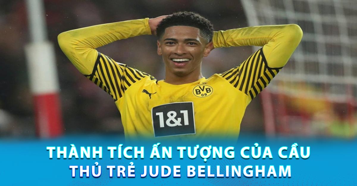 Thành tích ấn tượng của cầu thủ trẻ Jude Bellingham