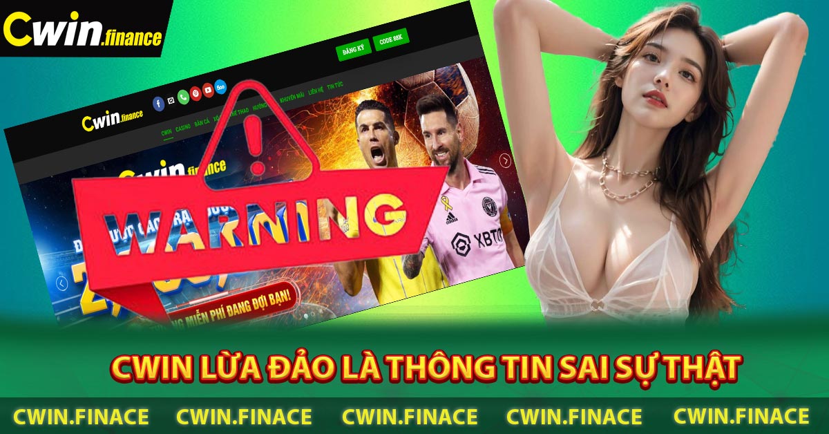 CWIN Lừa Đảo Là Thông Tin Sai Sự Thật